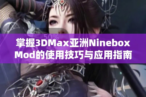 掌握3DMax亚洲NineboxMod的使用技巧与应用指南