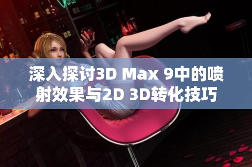 深入探讨3D Max 9中的喷射效果与2D 3D转化技巧