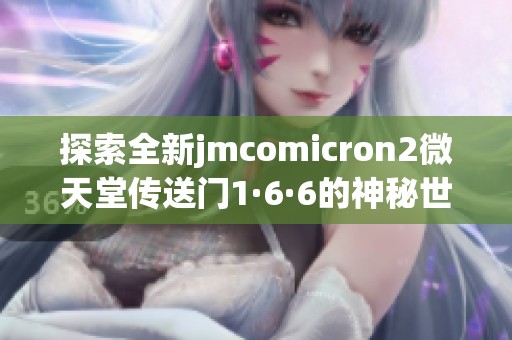 探索全新jmcomicron2微天堂传送门1·6·6的神秘世界