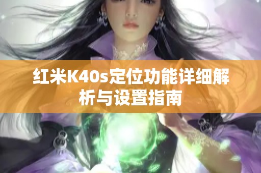 红米K40s定位功能详细解析与设置指南