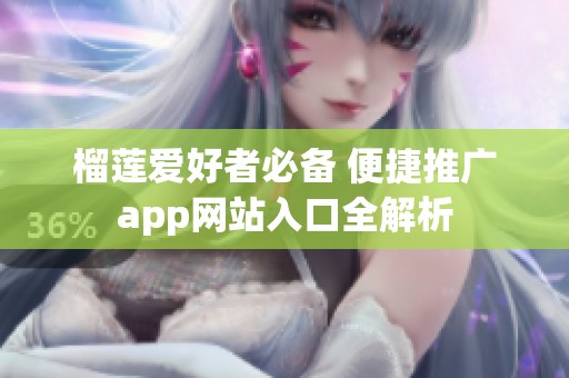 榴莲爱好者必备 便捷推广app网站入口全解析