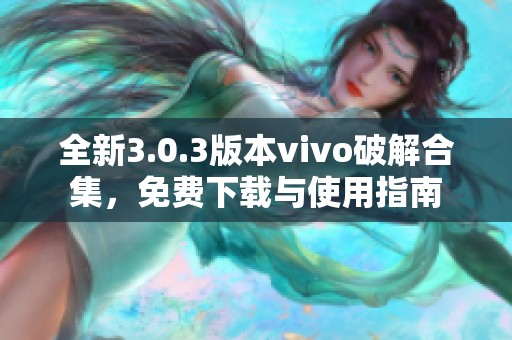 全新3.0.3版本vivo破解合集，免费下载与使用指南