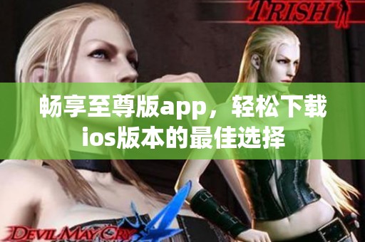 畅享至尊版app，轻松下载ios版本的最佳选择