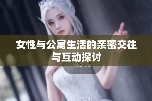 女性与公寓生活的亲密交往与互动探讨