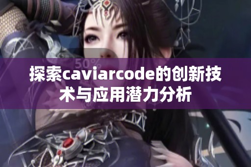 探索caviarcode的创新技术与应用潜力分析