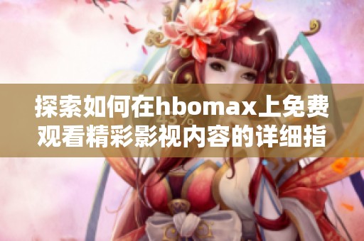 探索如何在hbomax上免费观看精彩影视内容的详细指南