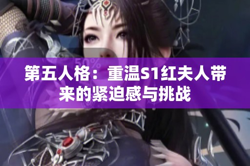 第五人格：重温S1红夫人带来的紧迫感与挑战