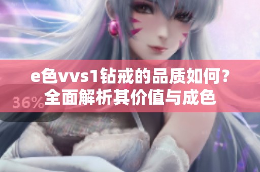 e色vvs1钻戒的品质如何？全面解析其价值与成色