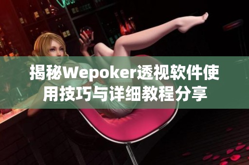 揭秘Wepoker透视软件使用技巧与详细教程分享