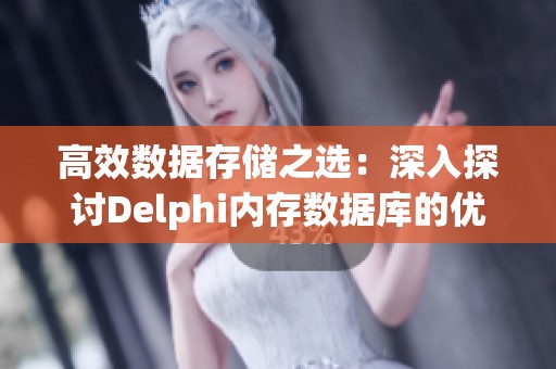 高效数据存储之选：深入探讨Delphi内存数据库的优势和应用