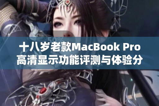 十八岁老款MacBook Pro高清显示功能评测与体验分享