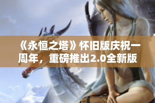 《永恒之塔》怀旧版庆祝一周年，重磅推出2.0全新版本