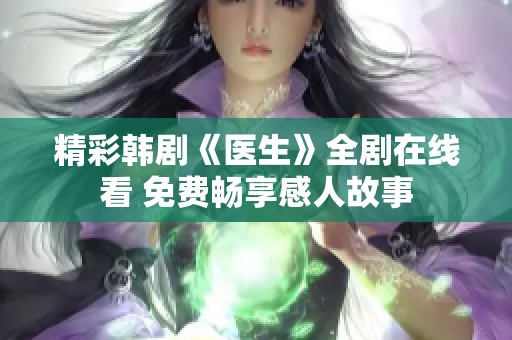 精彩韩剧《医生》全剧在线看 免费畅享感人故事