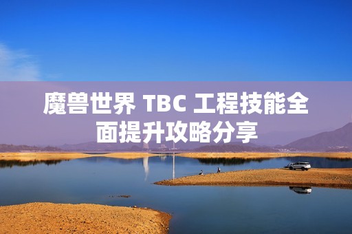 魔兽世界 TBC 工程技能全面提升攻略分享