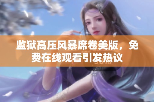 监狱高压风暴席卷美版，免费在线观看引发热议