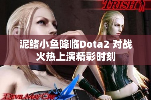 泥鳍小鱼降临Dota2 对战火热上演精彩时刻