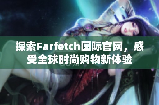 探索Farfetch国际官网，感受全球时尚购物新体验