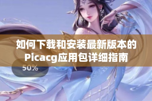 如何下载和安装最新版本的Picacg应用包详细指南