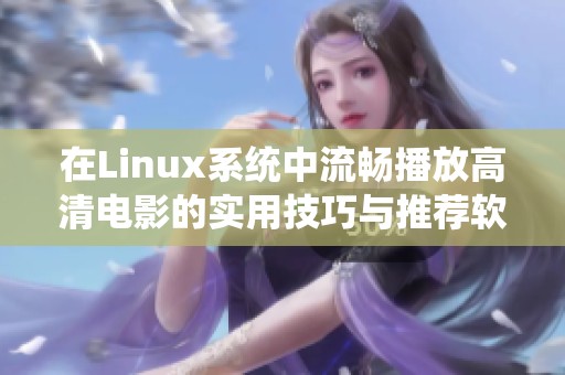 在Linux系统中流畅播放高清电影的实用技巧与推荐软件