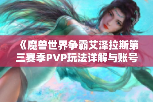 《魔兽世界争霸艾泽拉斯第三赛季PVP玩法详解与账号重置分析》