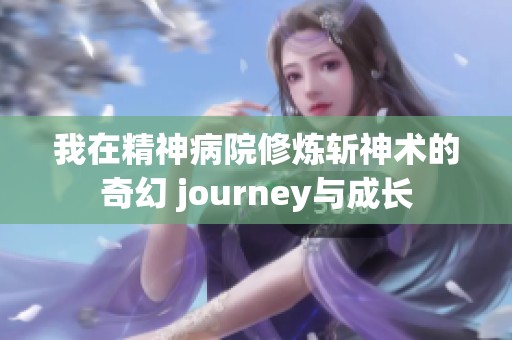 我在精神病院修炼斩神术的奇幻 journey与成长