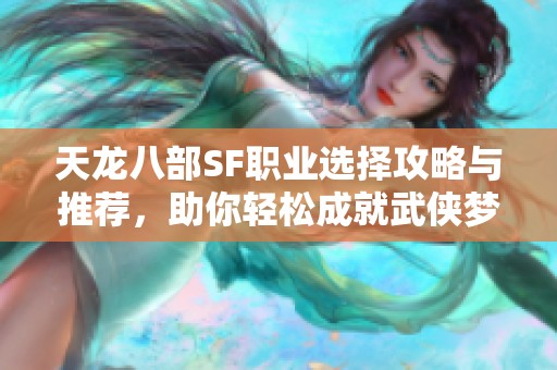 天龙八部SF职业选择攻略与推荐，助你轻松成就武侠梦想