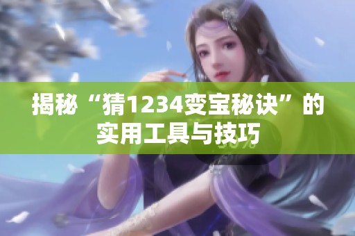 揭秘“猜1234变宝秘诀”的实用工具与技巧