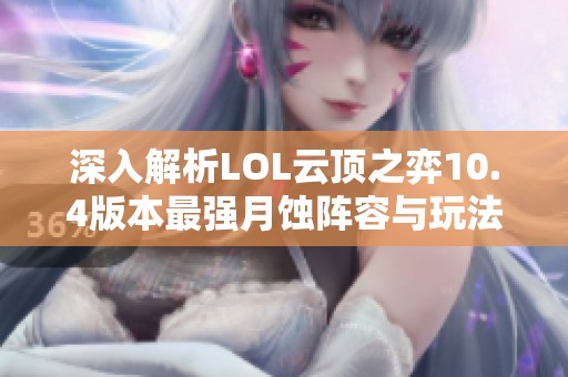 深入解析LOL云顶之弈10.4版本最强月蚀阵容与玩法技巧