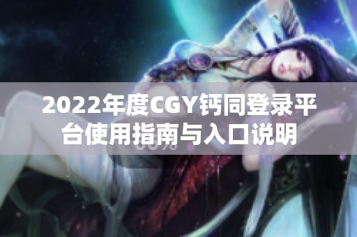 2022年度CGY钙同登录平台使用指南与入口说明