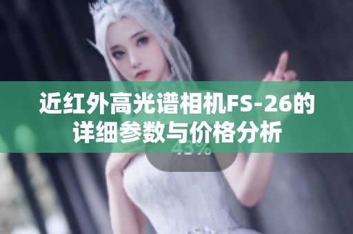 近红外高光谱相机FS-26的详细参数与价格分析