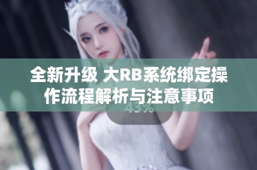 全新升级 大RB系统绑定操作流程解析与注意事项