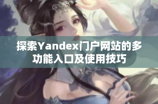 探索Yandex门户网站的多功能入口及使用技巧