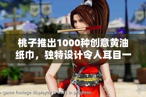 桃子推出1000种创意黄油纸巾，独特设计令人耳目一新