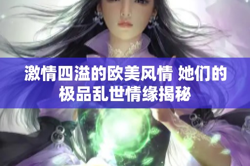 激情四溢的欧美风情 她们的极品乱世情缘揭秘