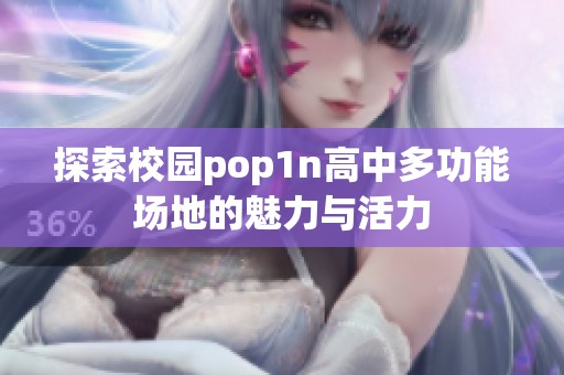 探索校园pop1n高中多功能场地的魅力与活力