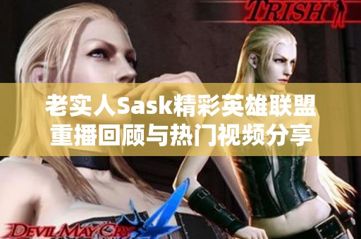 老实人Sask精彩英雄联盟重播回顾与热门视频分享