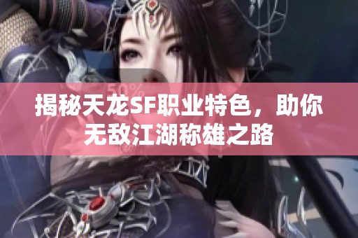 揭秘天龙SF职业特色，助你无敌江湖称雄之路