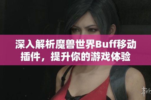 深入解析魔兽世界Buff移动插件，提升你的游戏体验