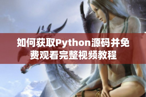 如何获取Python源码并免费观看完整视频教程