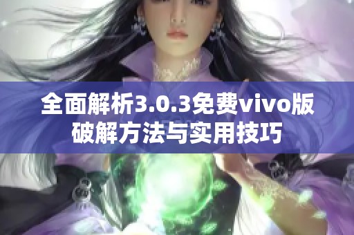 全面解析3.0.3免费vivo版破解方法与实用技巧