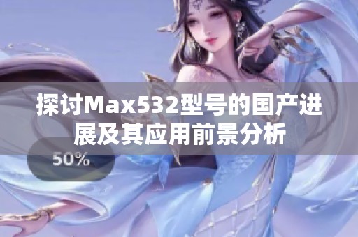 探讨Max532型号的国产进展及其应用前景分析