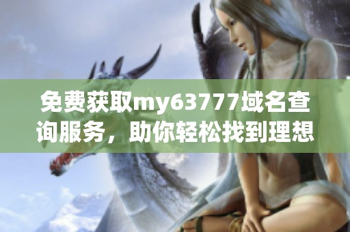 免费获取my63777域名查询服务，助你轻松找到理想网址