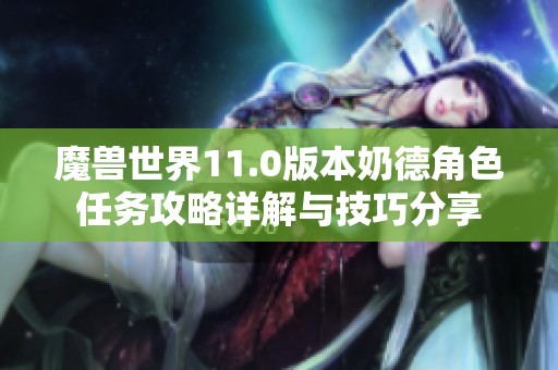 魔兽世界11.0版本奶德角色任务攻略详解与技巧分享