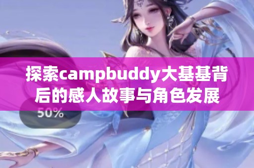 探索campbuddy大基基背后的感人故事与角色发展