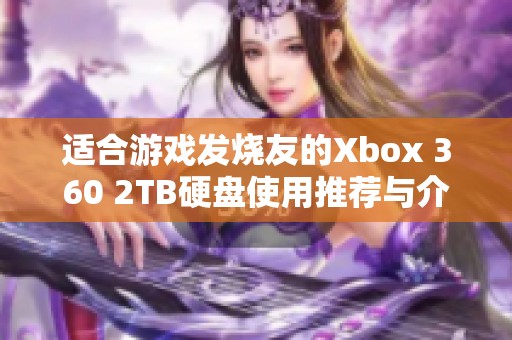 适合游戏发烧友的Xbox 360 2TB硬盘使用推荐与介绍