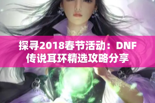 探寻2018春节活动：DNF传说耳环精选攻略分享