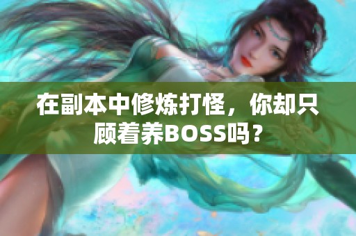 在副本中修炼打怪，你却只顾着养BOSS吗？