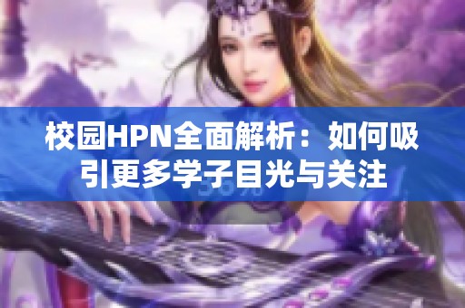 校园HPN全面解析：如何吸引更多学子目光与关注