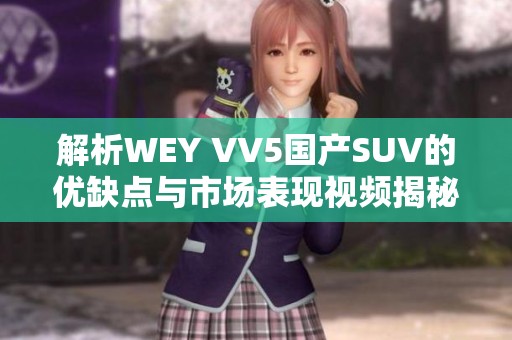 解析WEY VV5国产SUV的优缺点与市场表现视频揭秘