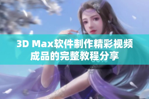 3D Max软件制作精彩视频成品的完整教程分享